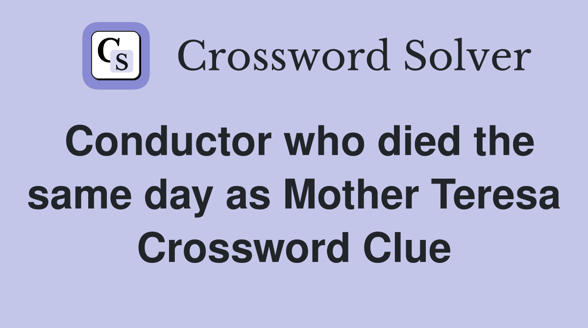 Conductor who died the same day as Mother Teresa Crossword Clue