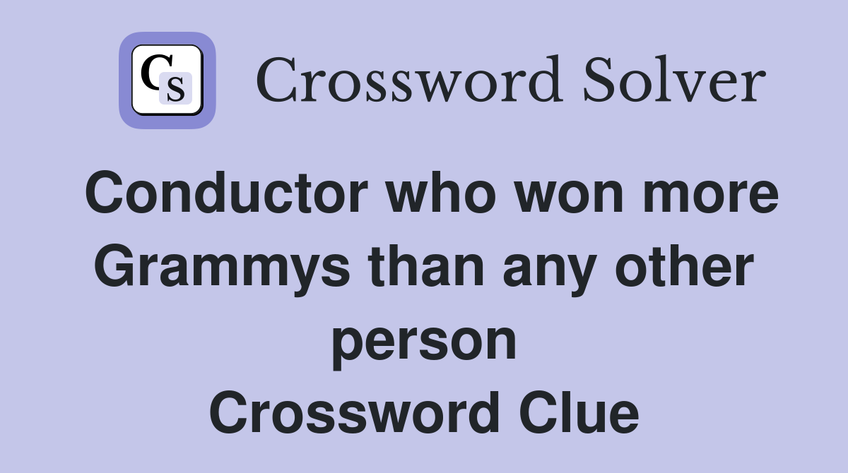 Conductor who won more Grammys than any other person Crossword Clue