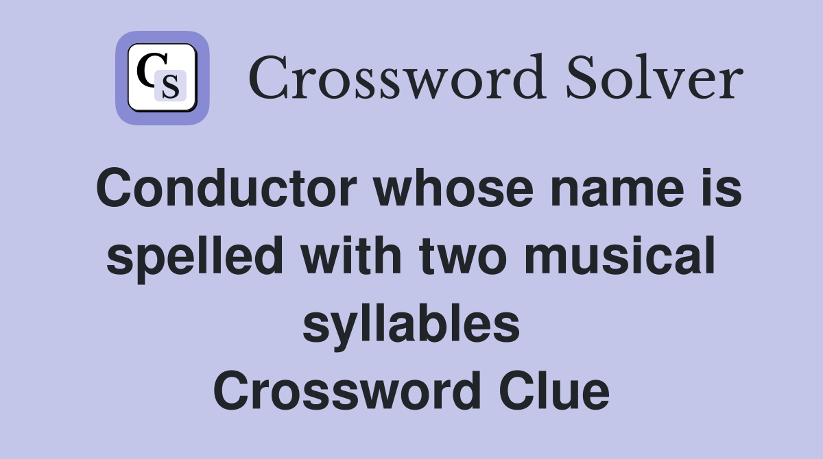 Conductor whose name is spelled with two musical syllables Crossword Clue