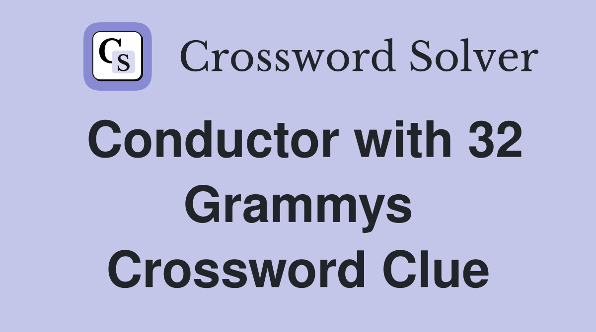 Conductor with 32 Grammys Crossword Clue