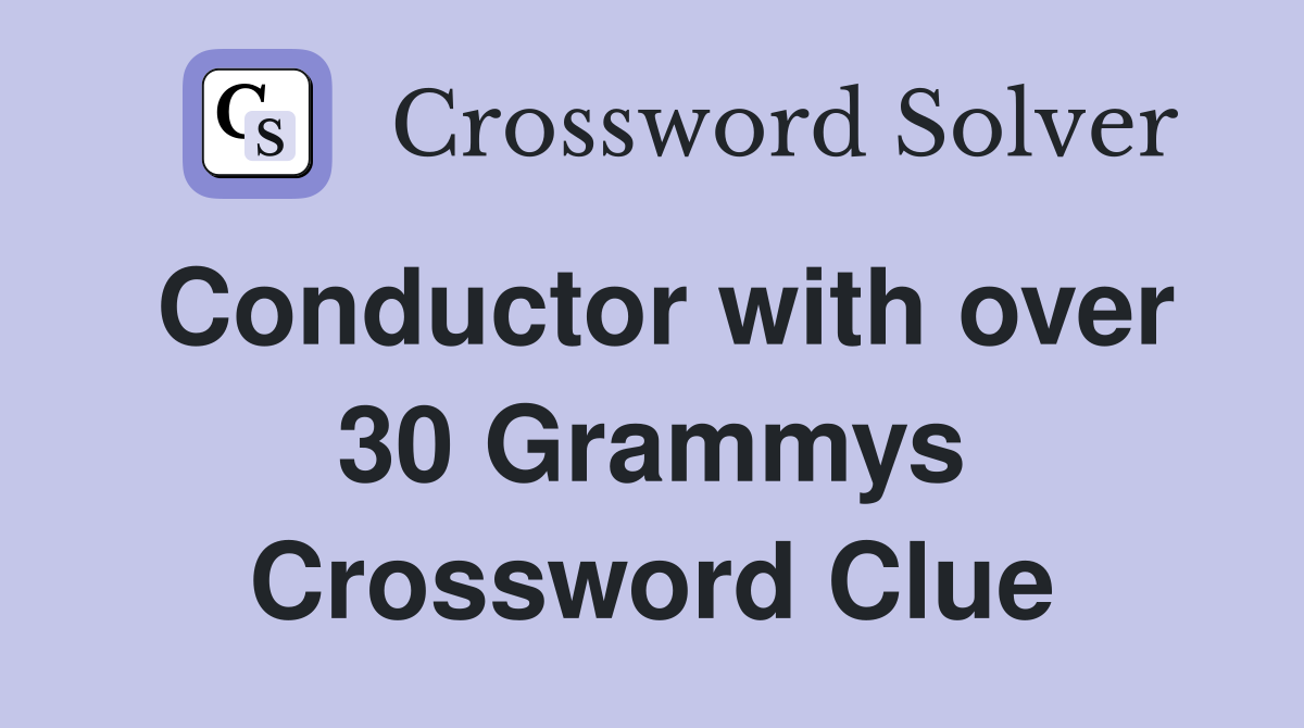 Conductor with over 30 Grammys Crossword Clue