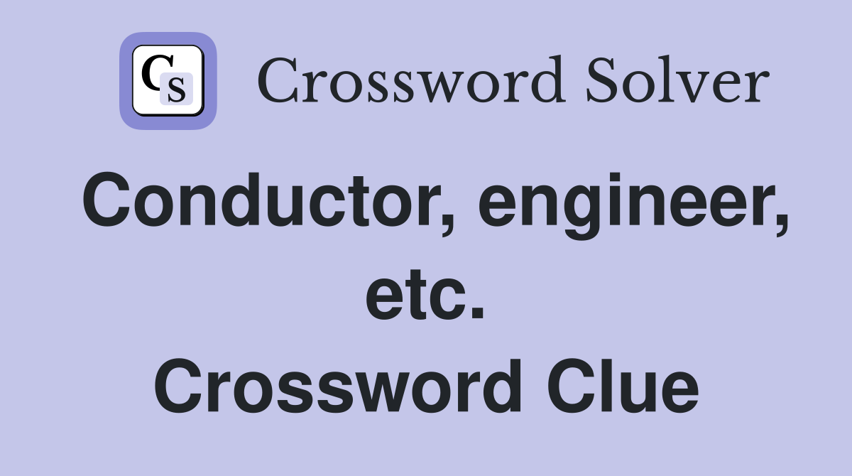 Conductor, engineer, etc. Crossword Clue