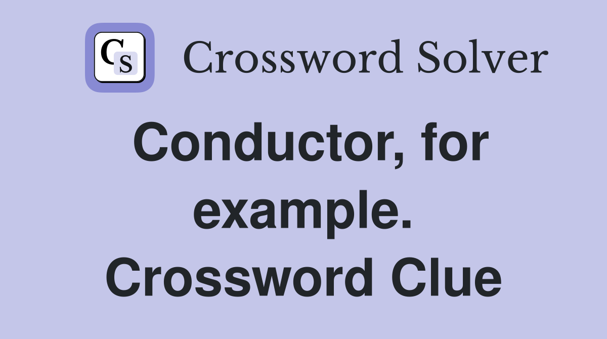 Conductor, for example. Crossword Clue