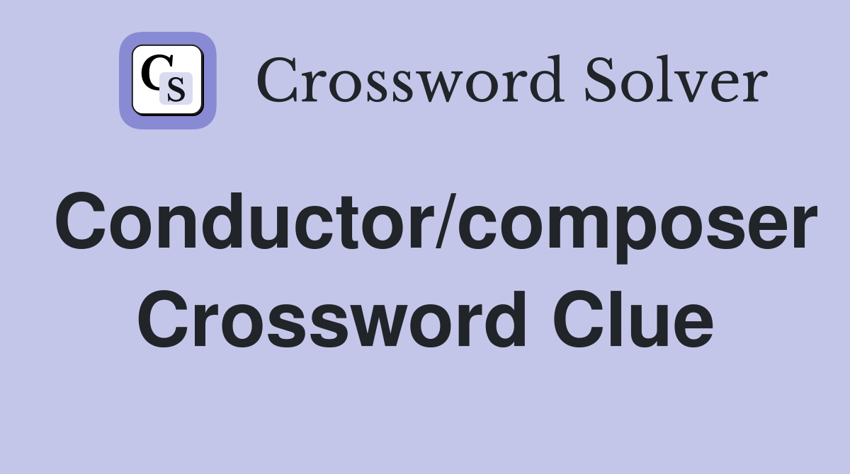 Conductor/composer Crossword Clue
