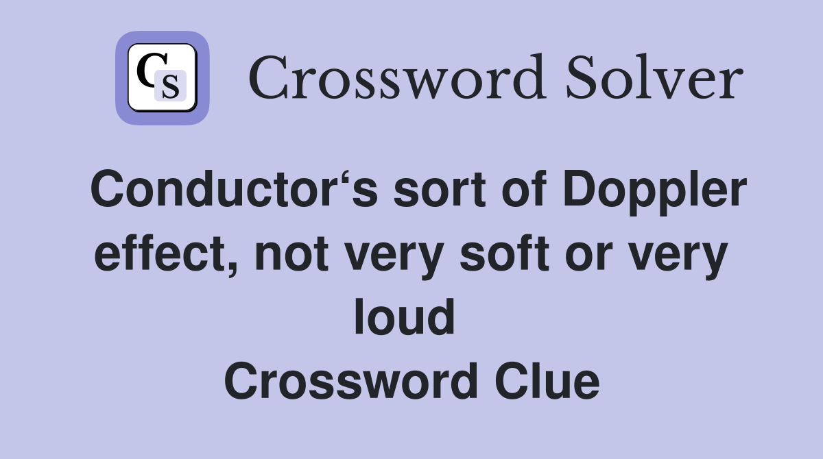 Conductor‘s sort of Doppler effect, not very soft or very loud  Crossword Clue