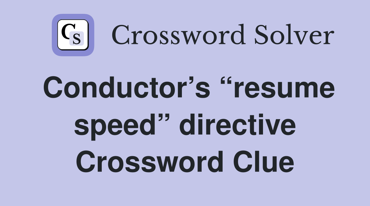 Conductor’s “resume speed” directive Crossword Clue