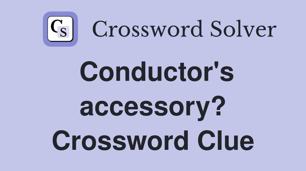 Conductor's accessory? Crossword Clue