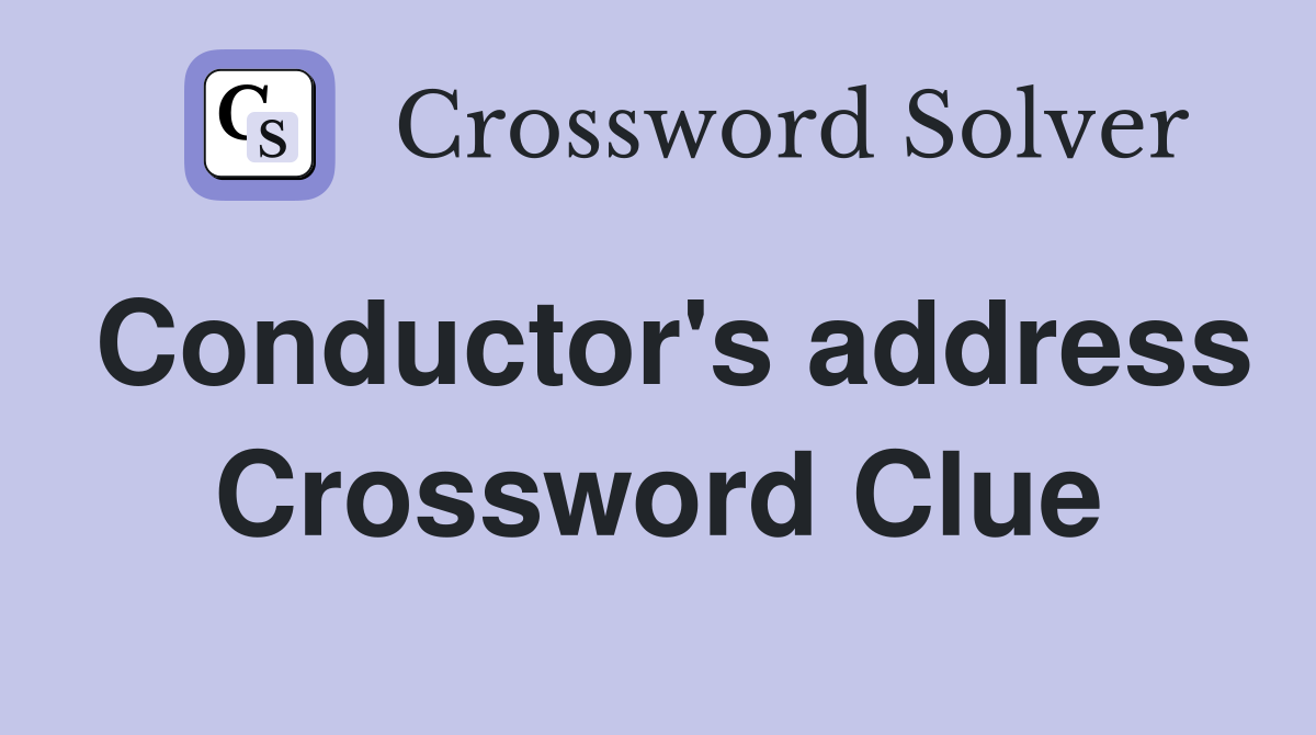 Conductor's address Crossword Clue