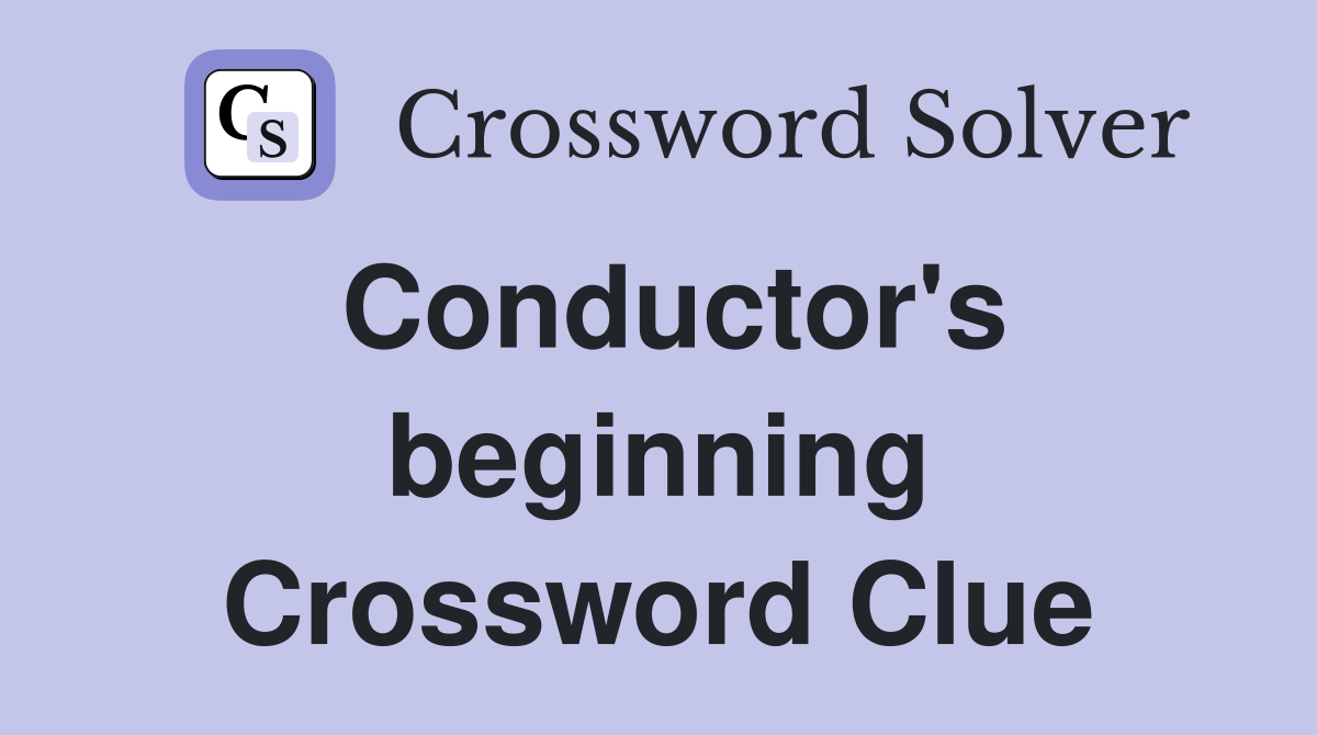 Conductor's beginning Crossword Clue