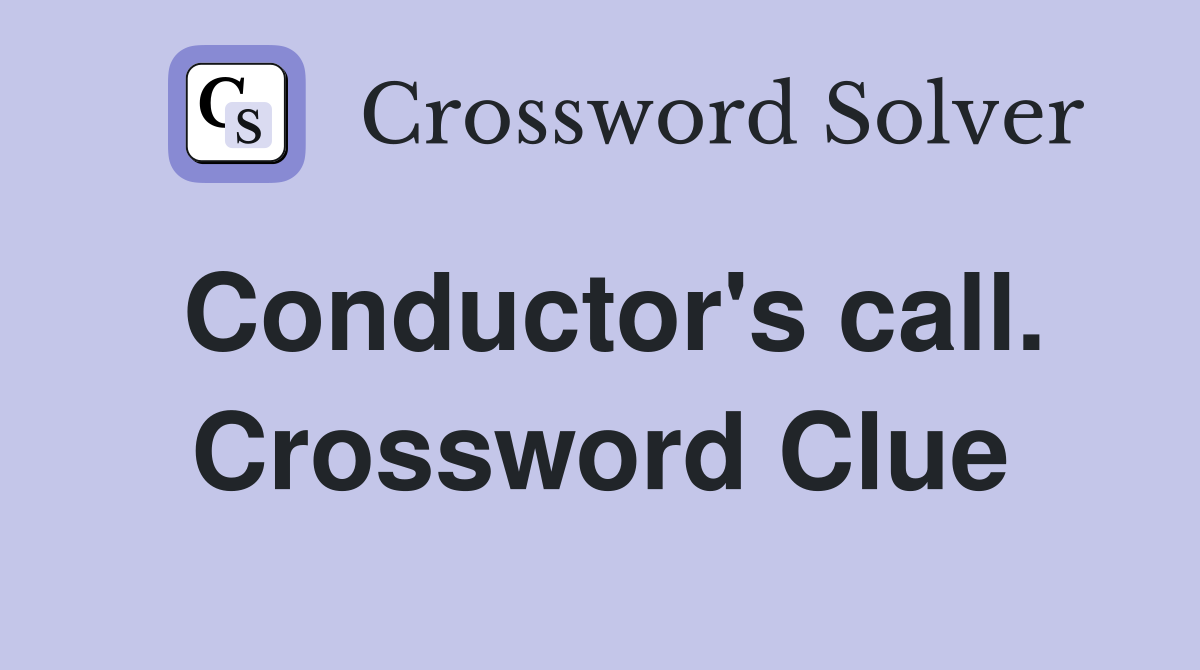 Conductor's call. Crossword Clue