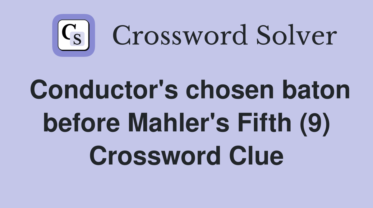 Conductor's chosen baton before Mahler's Fifth (9) Crossword Clue