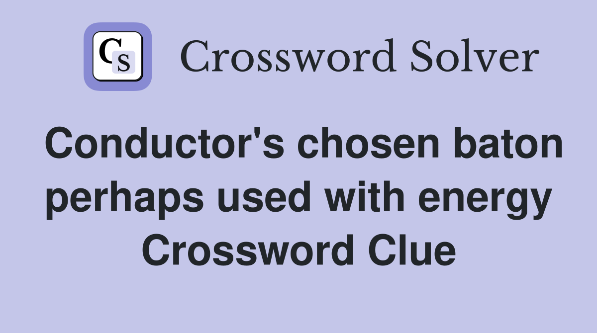Conductor's chosen baton perhaps used with energy Crossword Clue