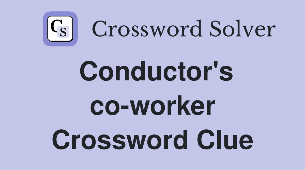Conductor's co-worker Crossword Clue