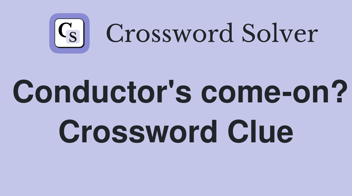 Conductor's come-on? Crossword Clue