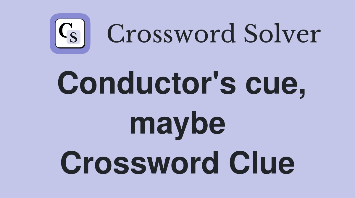 Conductor's cue, maybe Crossword Clue
