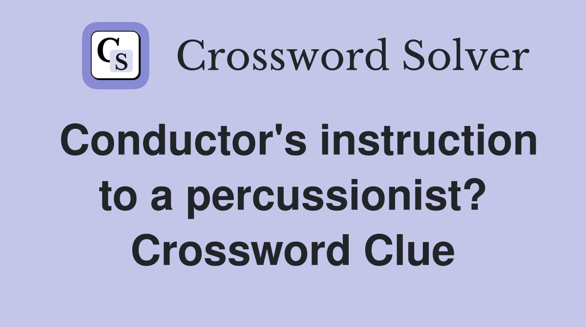 Conductor's instruction to a percussionist? Crossword Clue