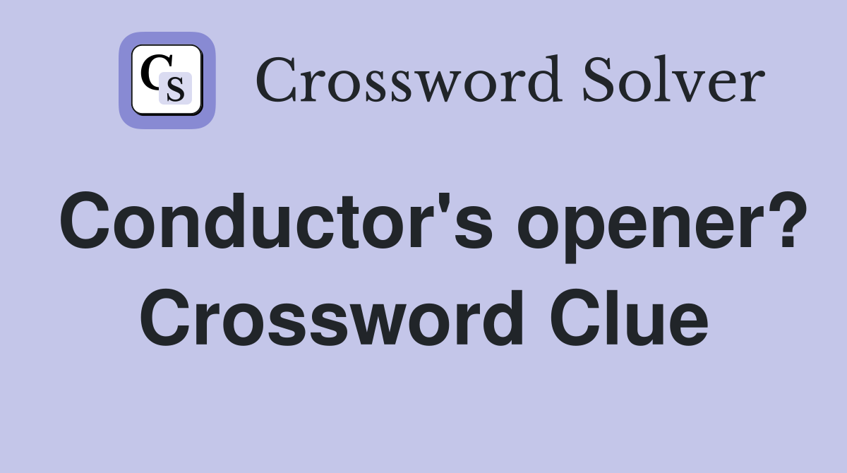 Conductor's opener? Crossword Clue