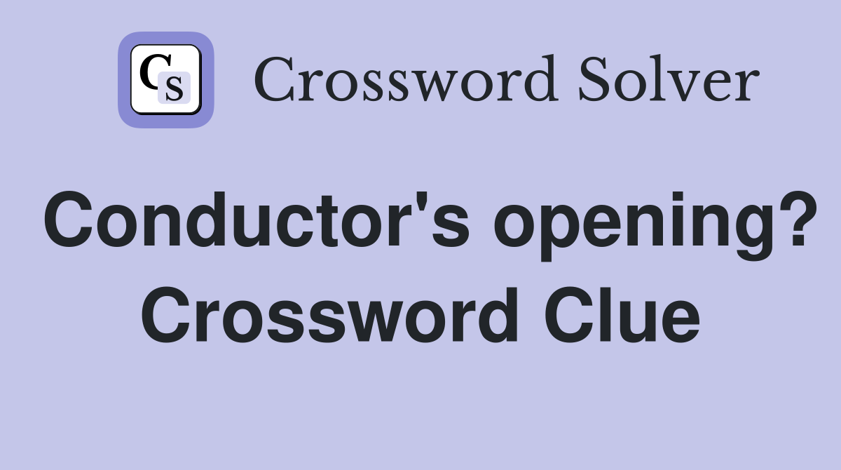 Conductor's opening? Crossword Clue