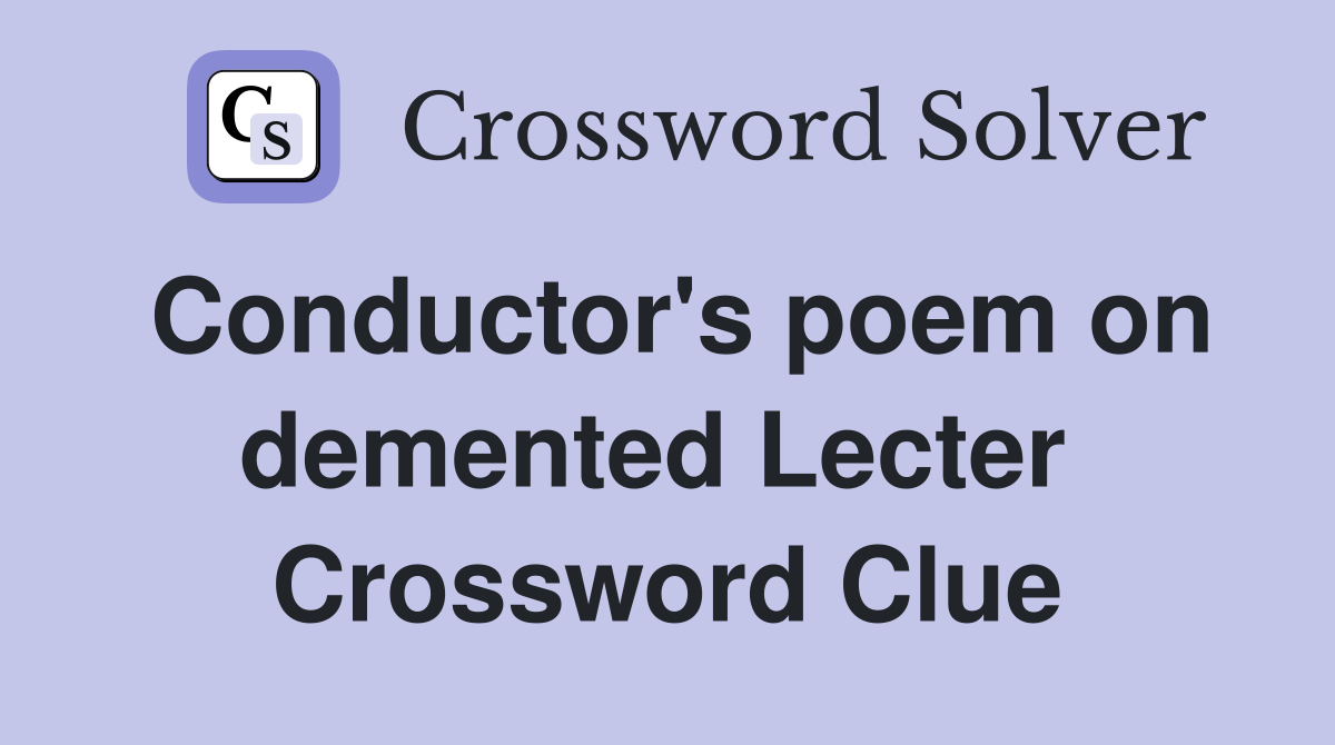 Conductor's poem on demented Lecter  Crossword Clue