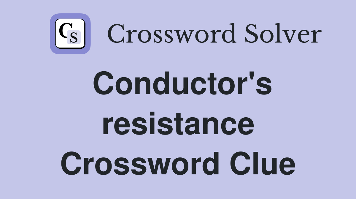 Conductor's resistance Crossword Clue