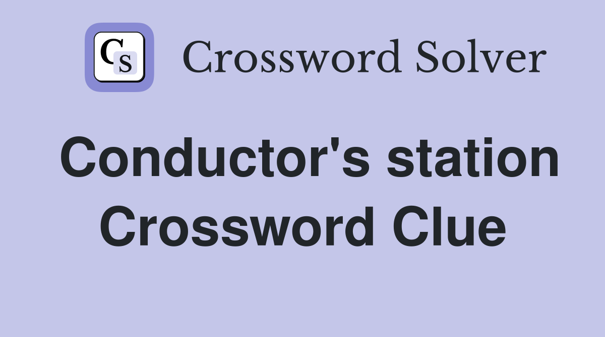 Conductor's station Crossword Clue
