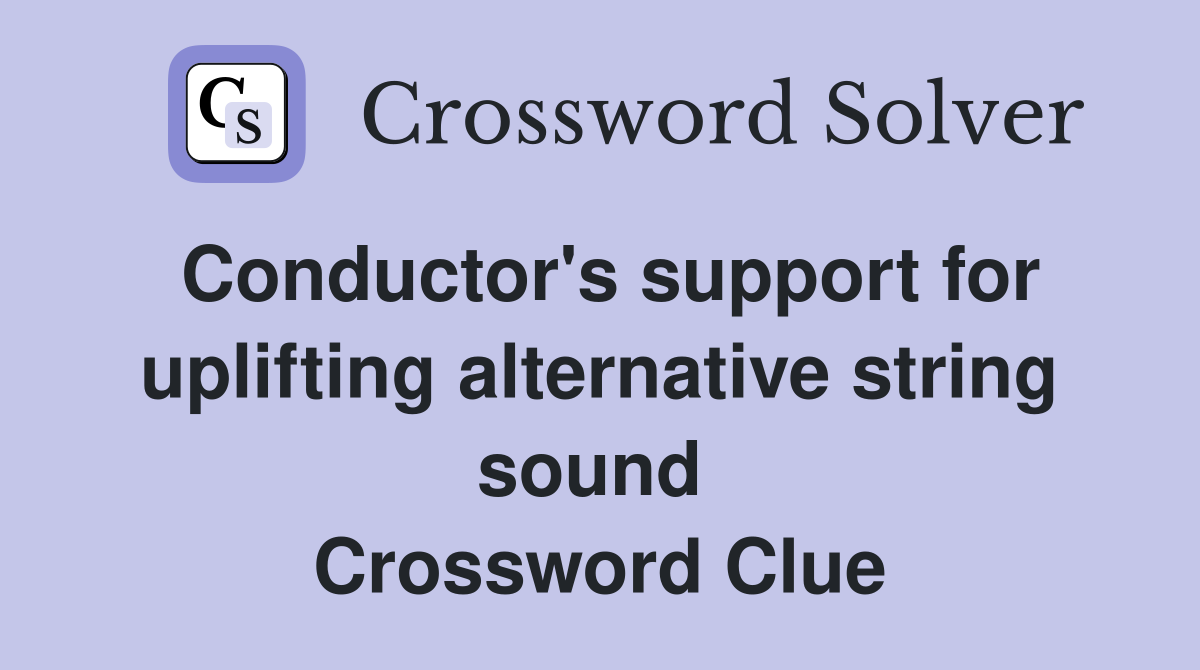 Conductor's support for uplifting alternative string sound  Crossword Clue