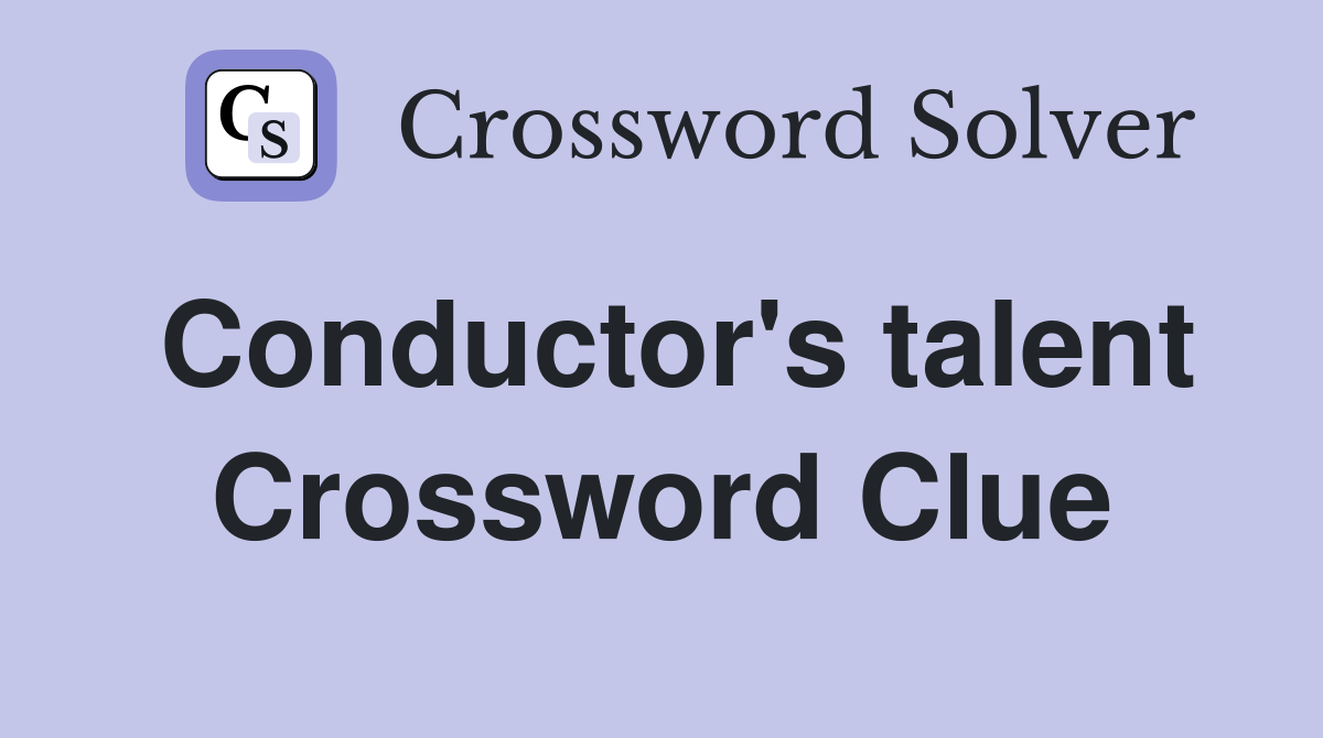 Conductor's talent Crossword Clue