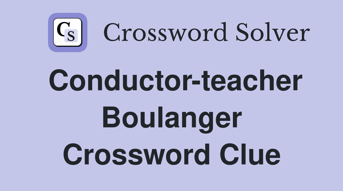 Conductor-teacher Boulanger Crossword Clue
