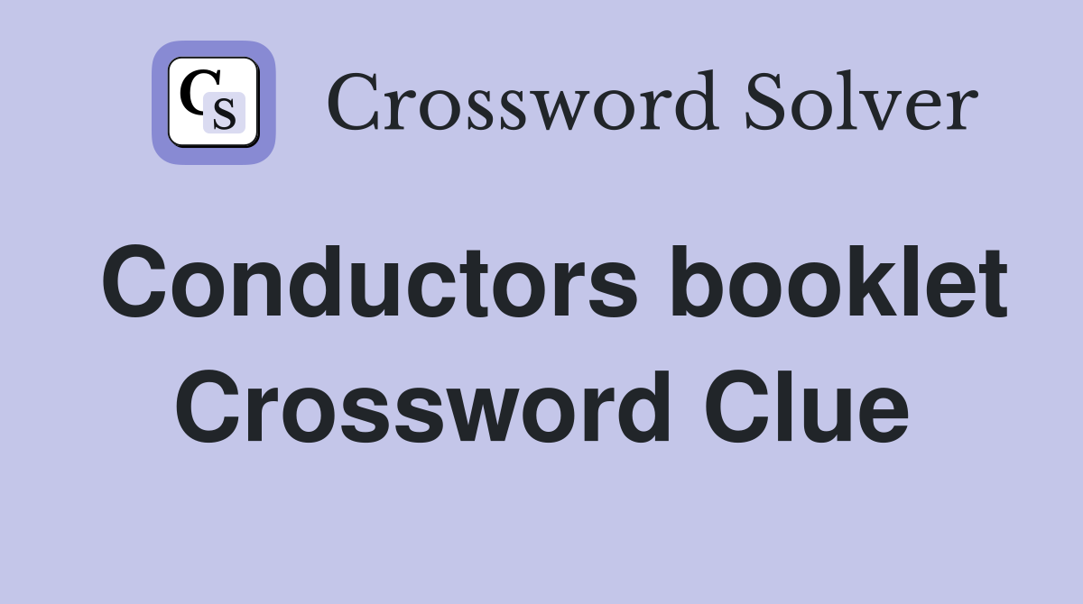 Conductors booklet Crossword Clue