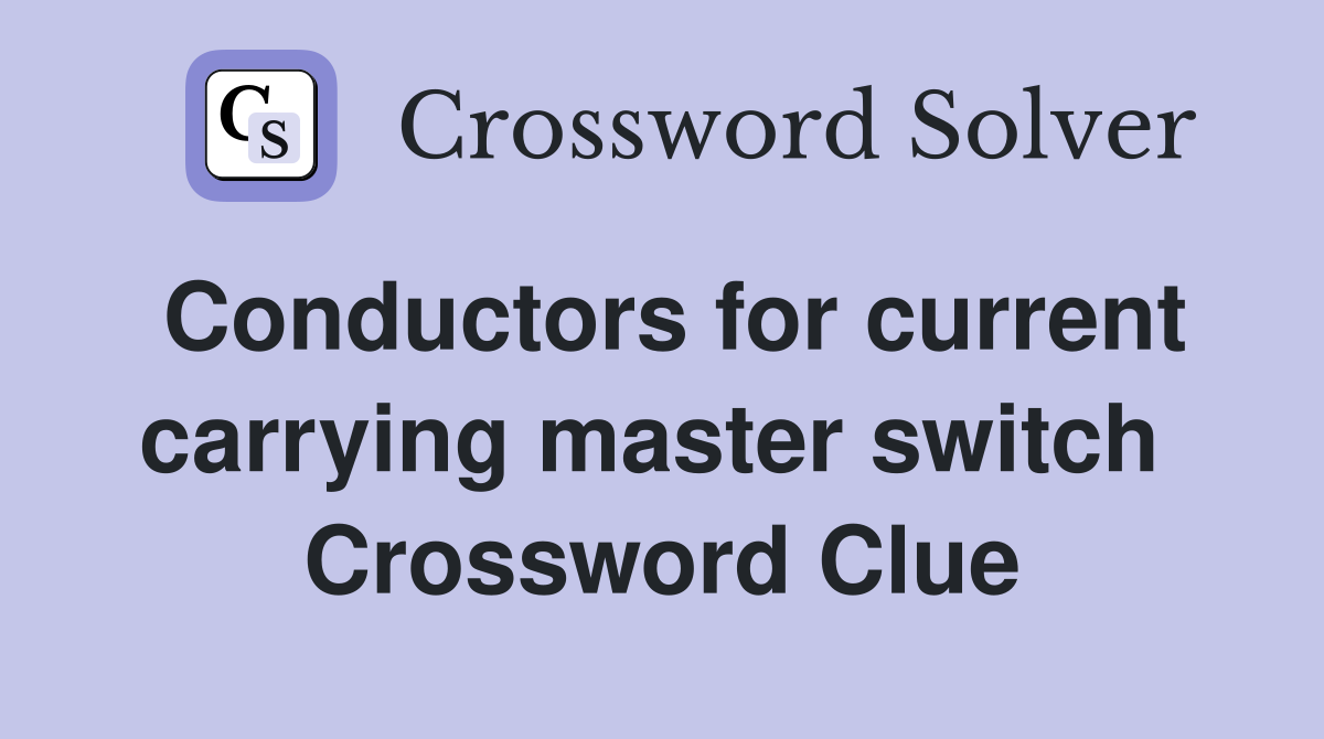 Conductors for current carrying master switch  Crossword Clue