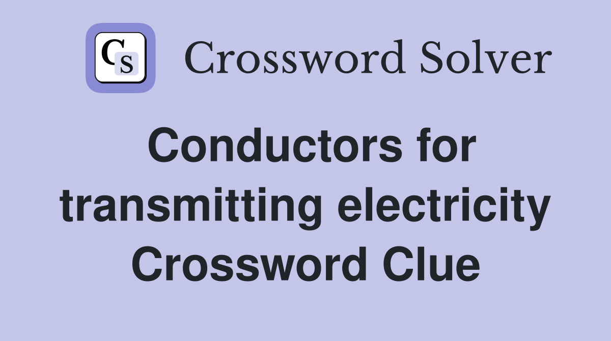 Conductors for transmitting electricity Crossword Clue