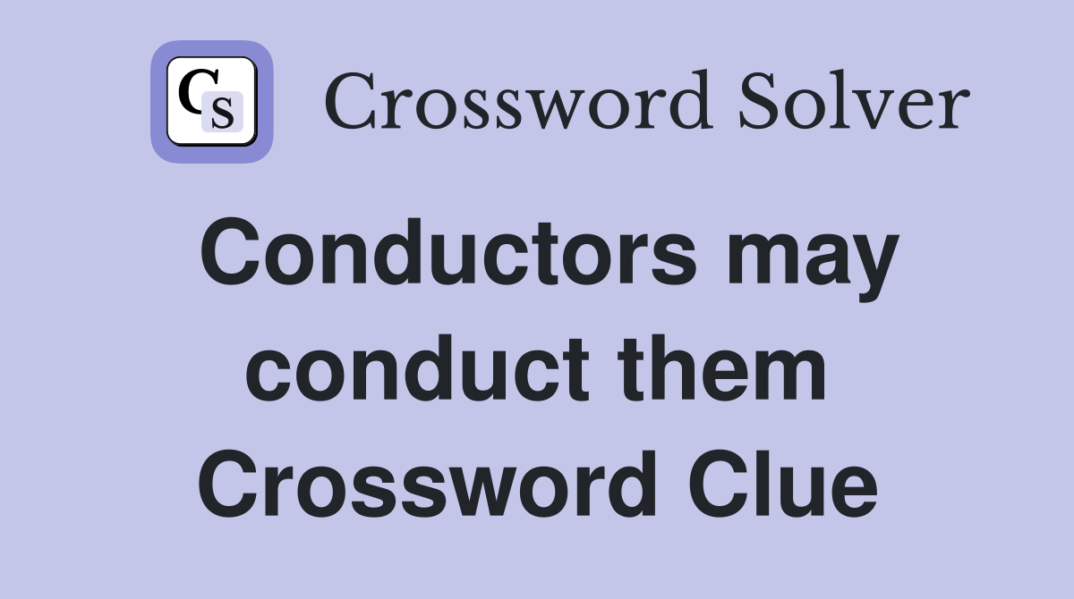 Conductors may conduct them Crossword Clue
