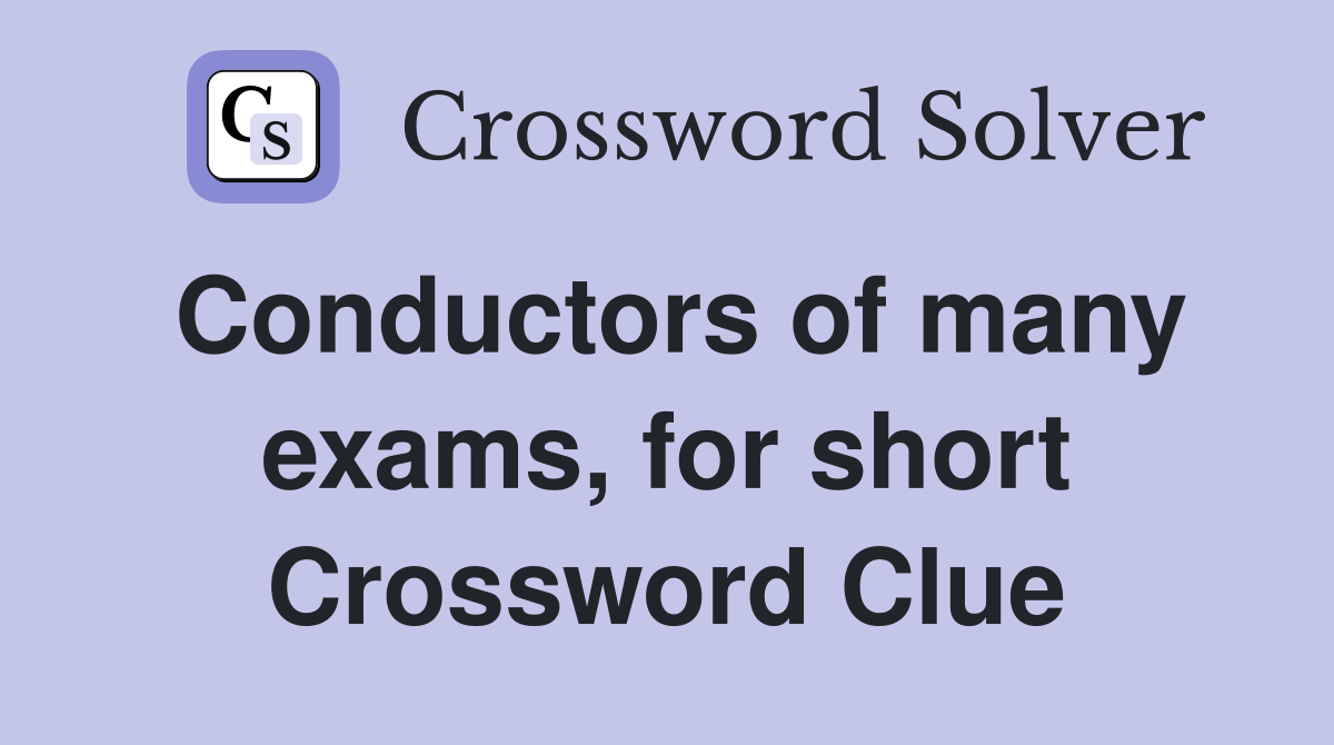 Conductors of many exams, for short Crossword Clue