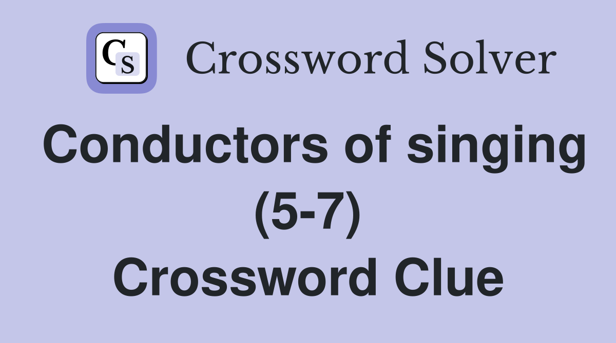 Conductors of singing (5-7) Crossword Clue