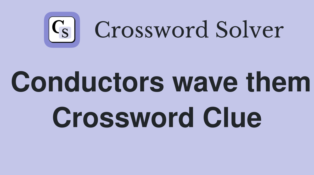 Conductors wave them Crossword Clue