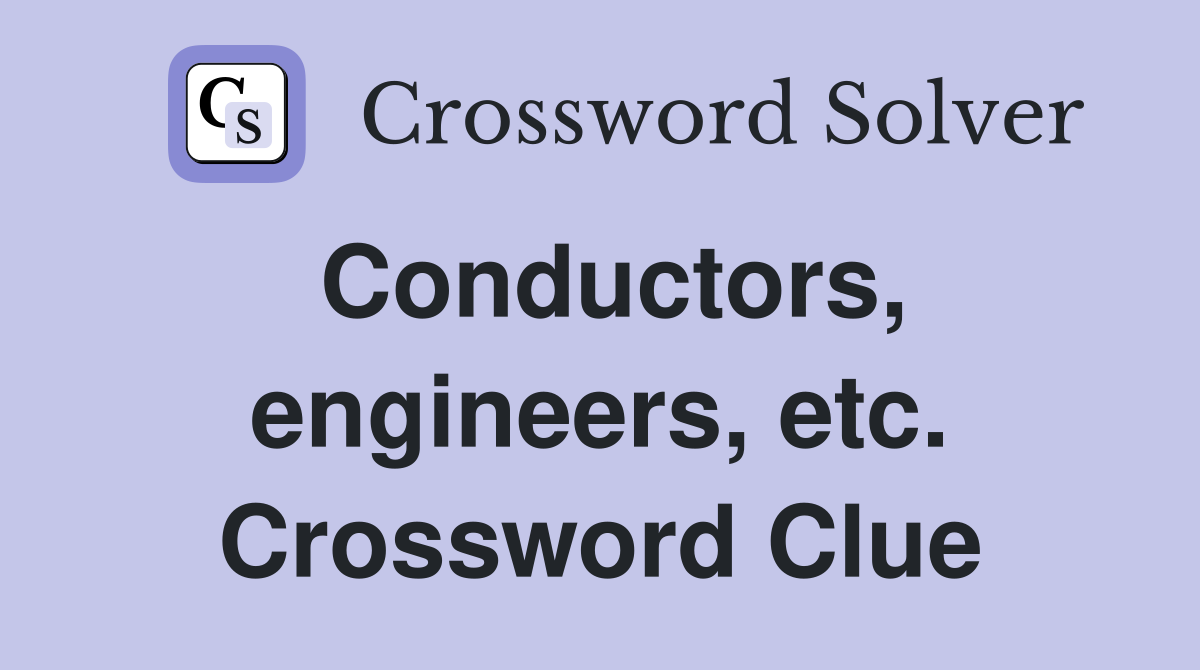 Conductors, engineers, etc. Crossword Clue