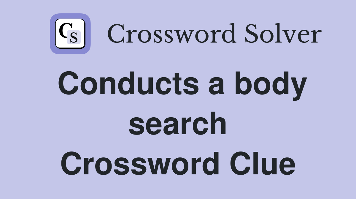 Conducts a body search Crossword Clue