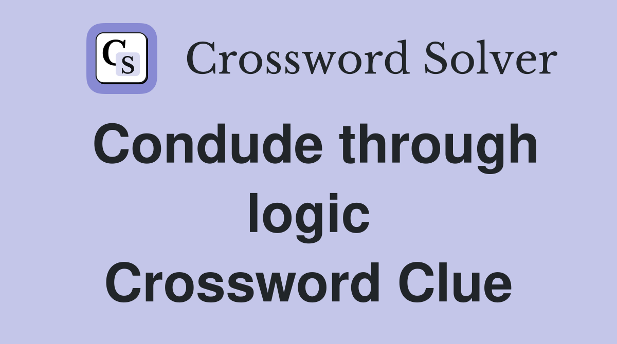 Condude through logic Crossword Clue