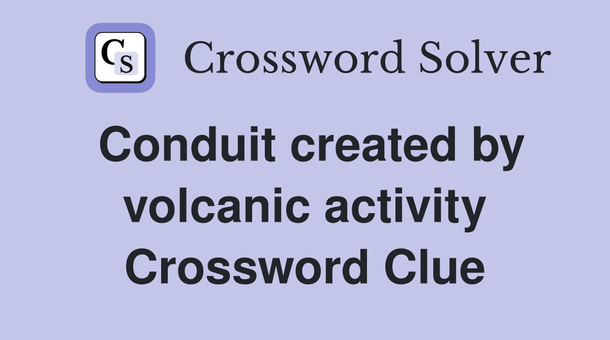 Conduit created by volcanic activity Crossword Clue