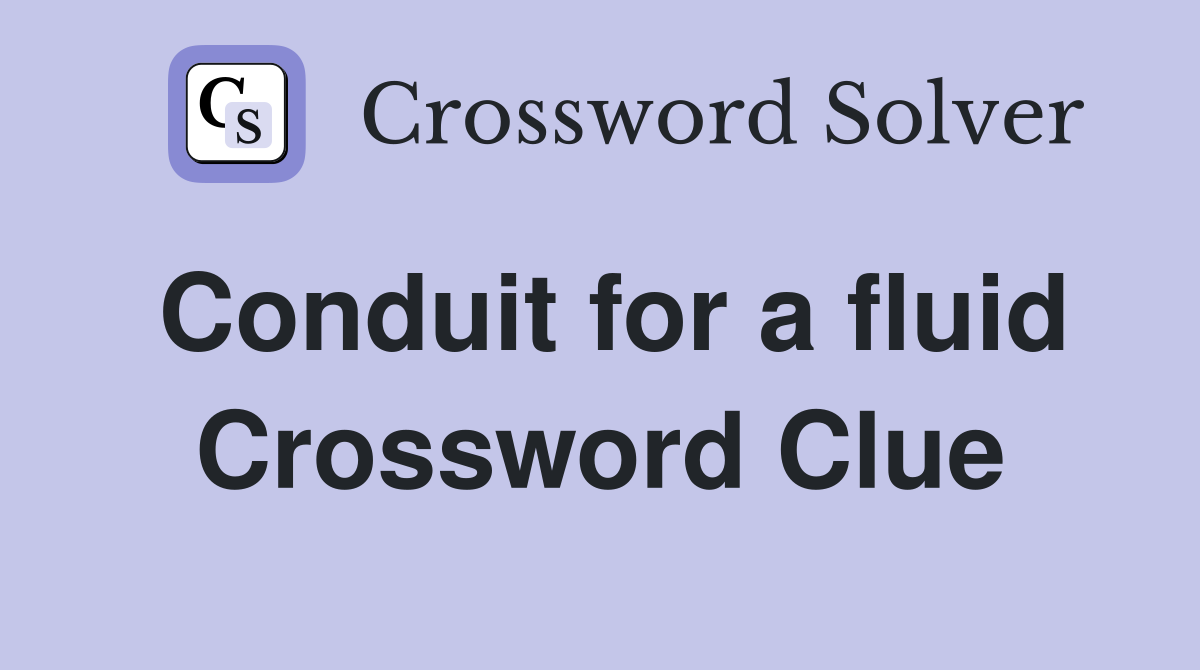Conduit for a fluid Crossword Clue