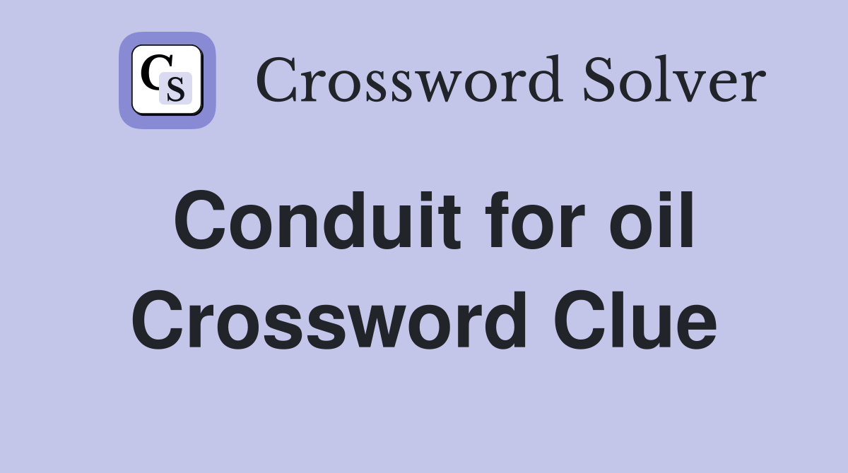 Conduit for oil Crossword Clue