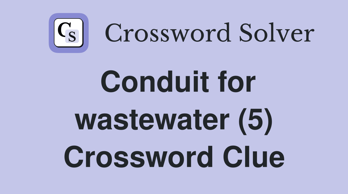 Conduit for wastewater (5) Crossword Clue