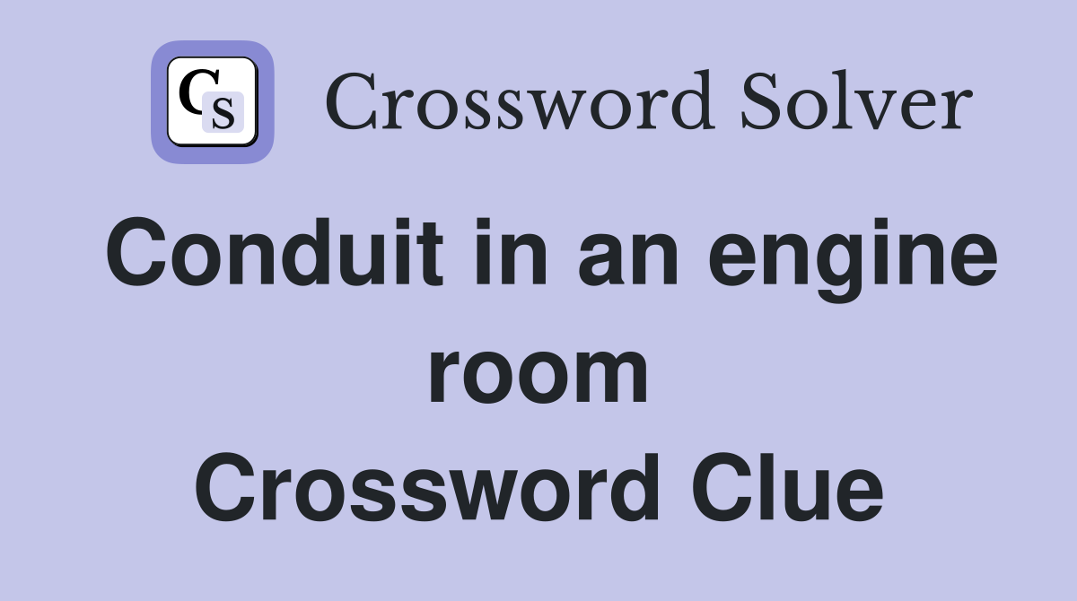 Conduit in an engine room Crossword Clue