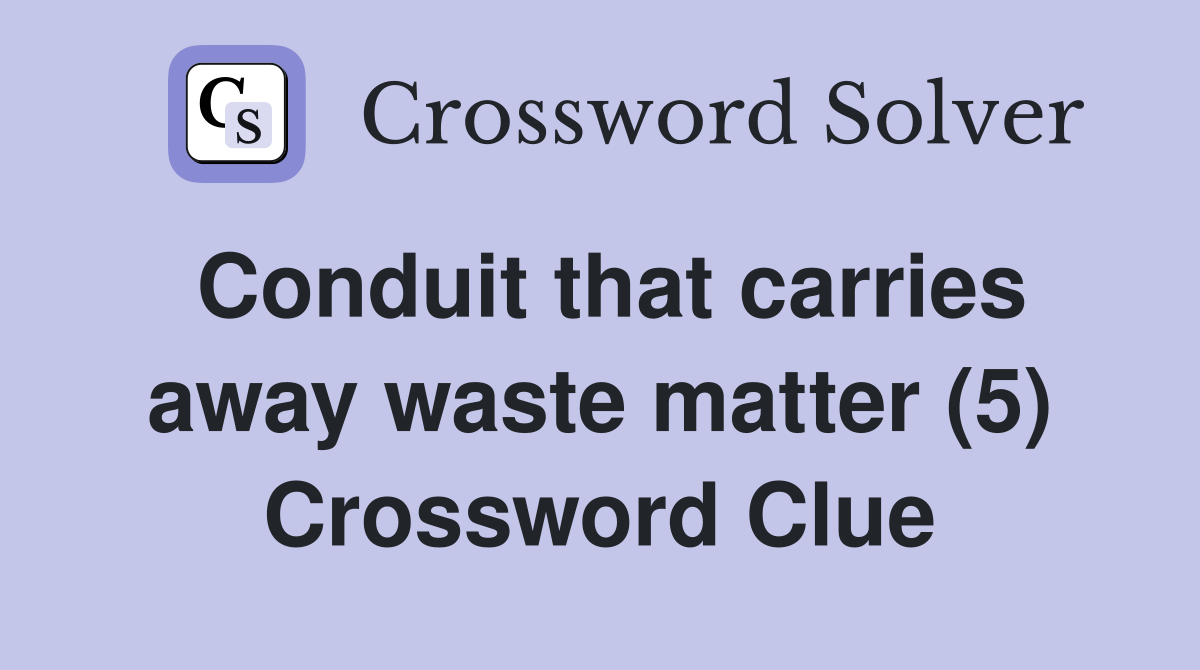 Conduit that carries away waste matter (5) Crossword Clue