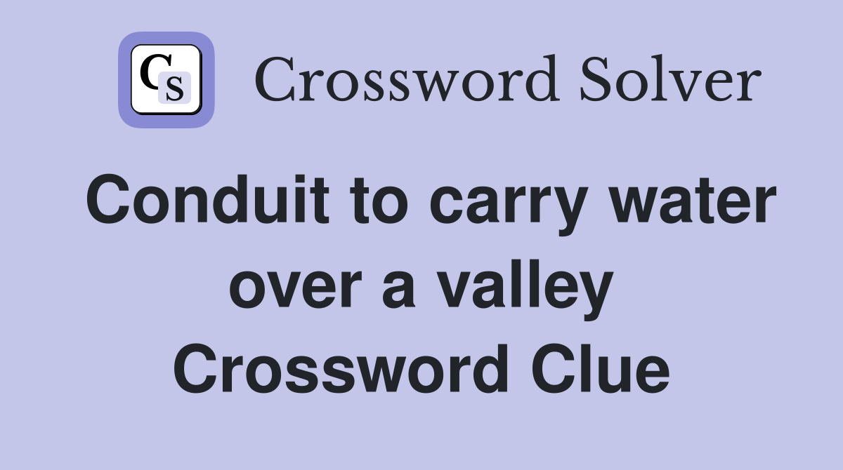 Conduit to carry water over a valley Crossword Clue