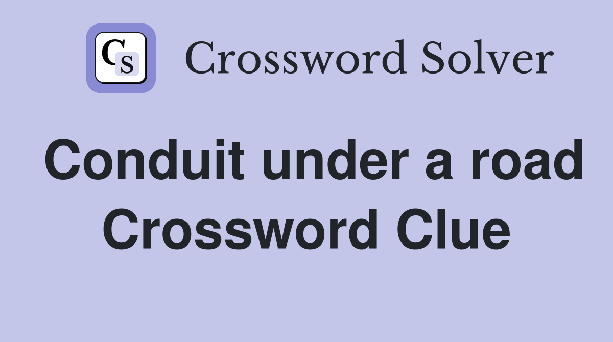 Conduit under a road Crossword Clue