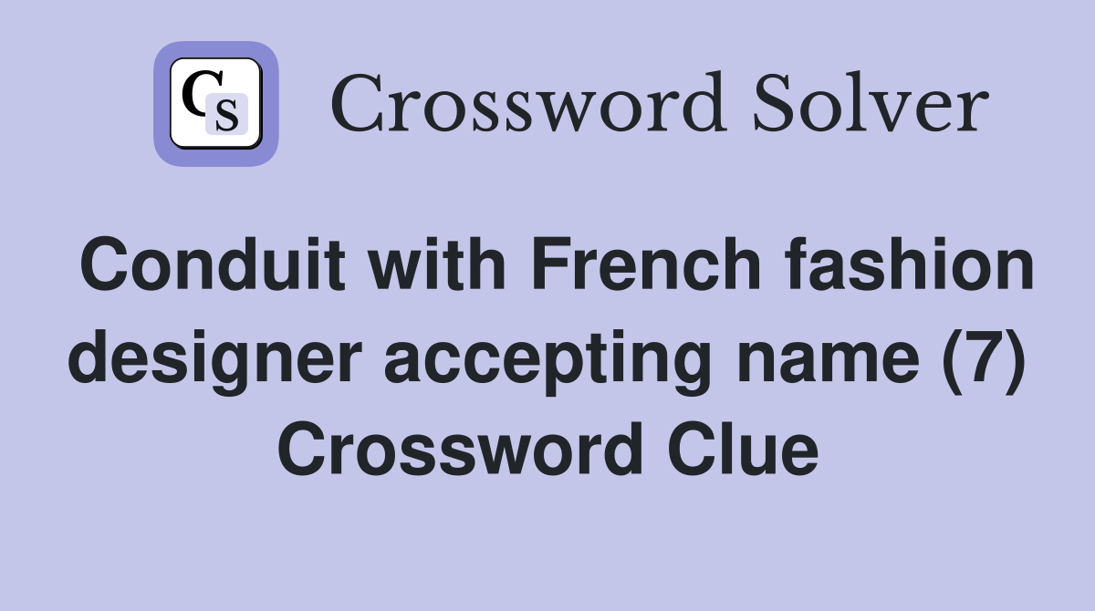 Conduit with French fashion designer accepting name (7) Crossword Clue