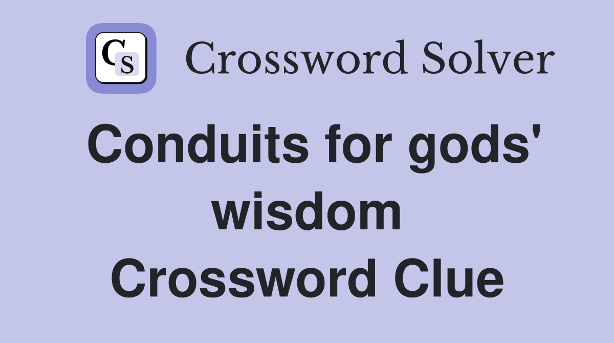 Conduits for gods' wisdom Crossword Clue