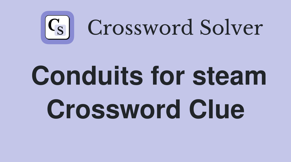 Conduits for steam Crossword Clue