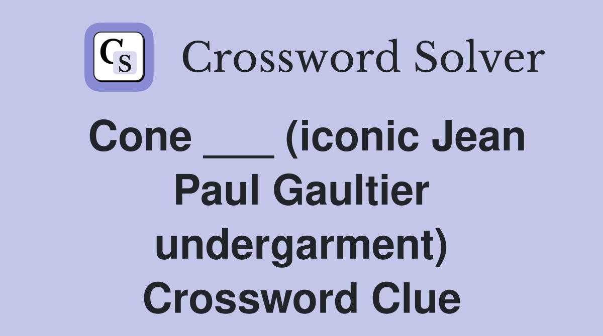 Cone ___ (iconic Jean Paul Gaultier undergarment) Crossword Clue
